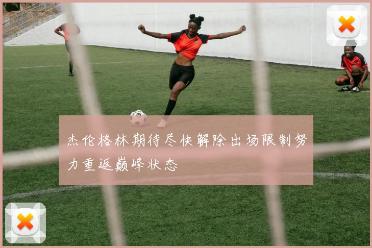 杰伦格林期待尽快解除出场限制努力重返巅峰状态