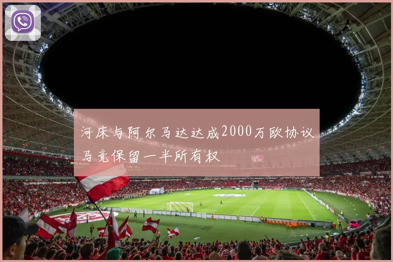 河床与阿尔马达达成2000万欧协议马竞保留一半所有权
